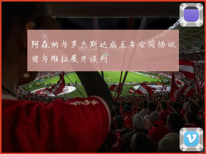 阿森纳与罗杰斯达成五年合同协议将与维拉展开谈判