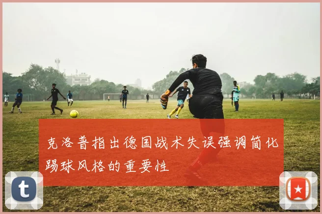 克洛普指出德国战术失误强调简化踢球风格的重要性